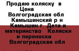 Продаю коляску 2в 1 › Цена ­ 13 000 - Волгоградская обл., Камышинский р-н, Камышин г. Дети и материнство » Коляски и переноски   . Волгоградская обл.